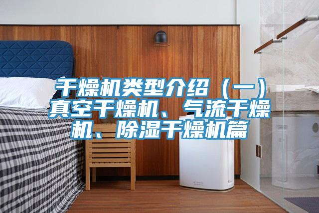 幹燥機類型介紹（一）真空幹燥機、氣流幹燥機、除濕幹燥機篇
