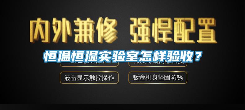 恒溫恒濕實驗室怎樣驗收？
