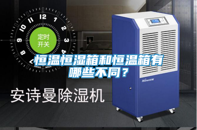 恒溫恒濕箱和恒溫箱有哪些不同？