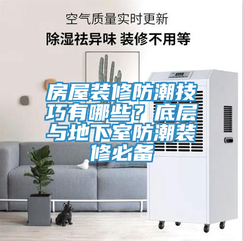 房屋裝修防潮技巧有哪些？底層與地下室防潮裝修必備
