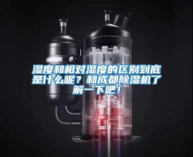 濕度和相對濕度的區別到底是什麽呢？和成都香蕉视频国产了解一下吧！