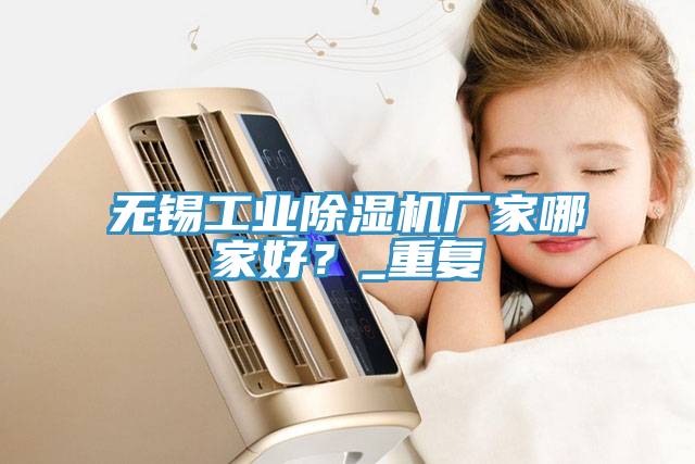 無錫工業香蕉视频国产廠家哪家好？_重複
