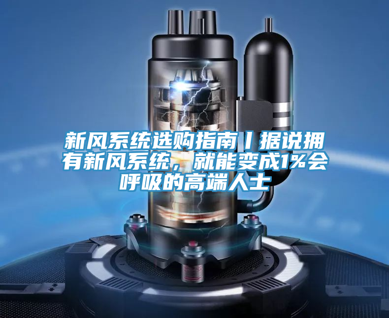 新風係統選購指南丨據說擁有新風係統，就能變成1%會呼吸的高端人士