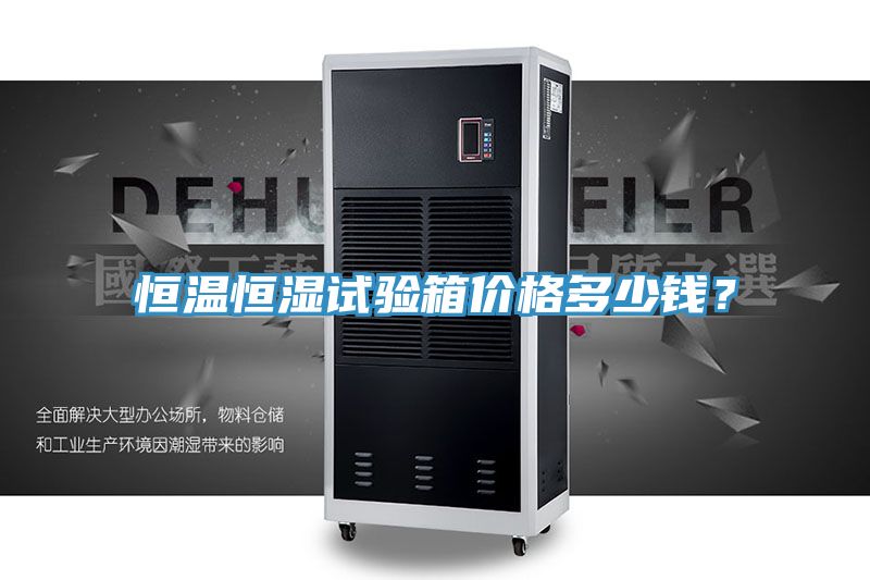 恒溫恒濕試驗箱價格多少錢？