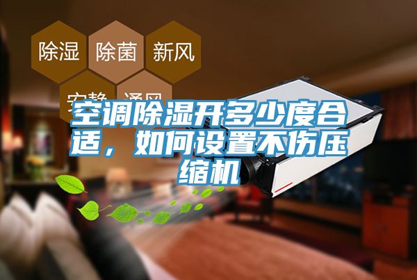 空調除濕開多少度合適，如何設置不傷壓縮機