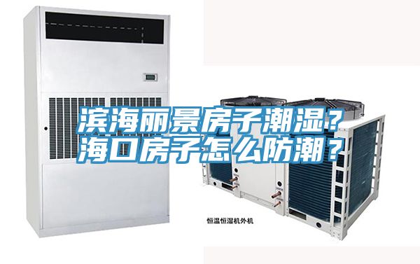 濱海麗景房子潮濕？海口房子怎麽防潮？