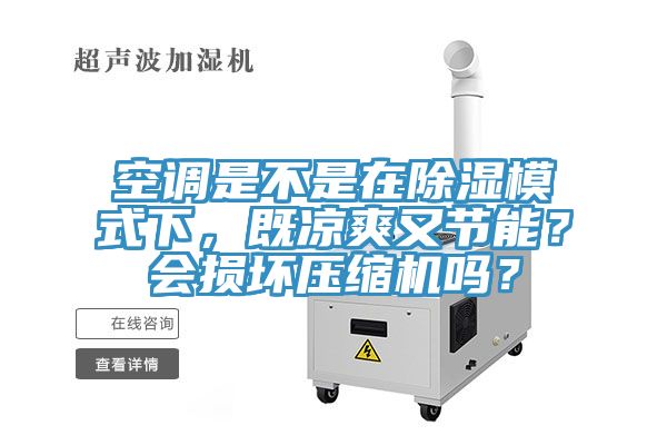 空調是不是在除濕模式下，既涼爽又節能？會損壞壓縮機嗎？