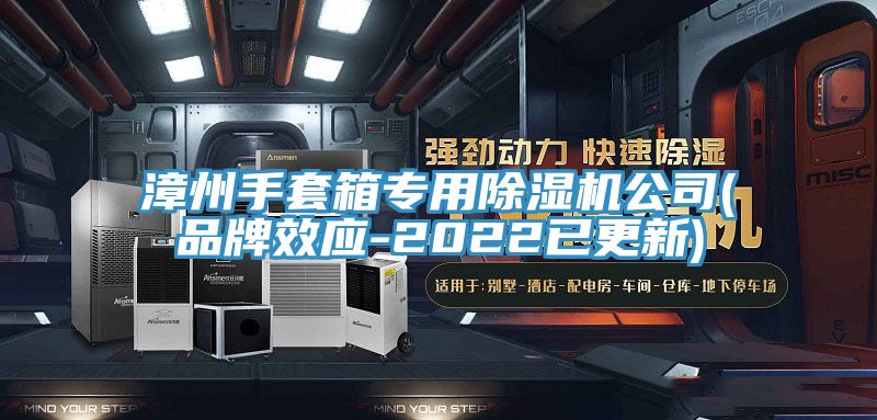 漳州手套箱專用香蕉视频国产公司(品牌效應-2022已更新)