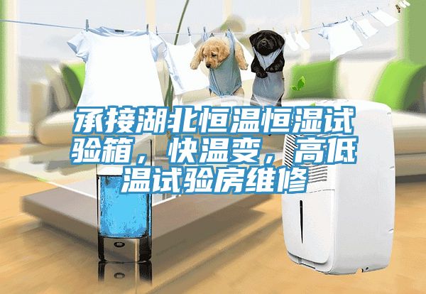 承接湖北恒溫恒濕試驗箱，快溫變，高低溫試驗房維修
