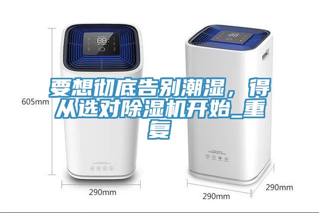 要想徹底告別潮濕，得從選對香蕉视频国产開始_重複