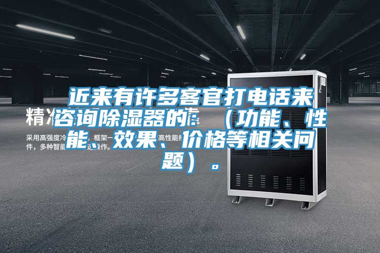 近來有許多客官打電話來谘詢除濕器的：（功能、性能、效果、價格等相關問題）。