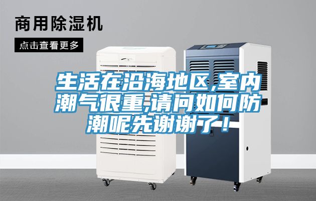 生活在沿海地區,室內潮氣很重,請問如何防潮呢先謝謝了！