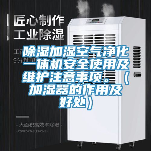除濕加濕空氣淨化一體機安全使用及維護注意事項。（加濕器的作用及好處）