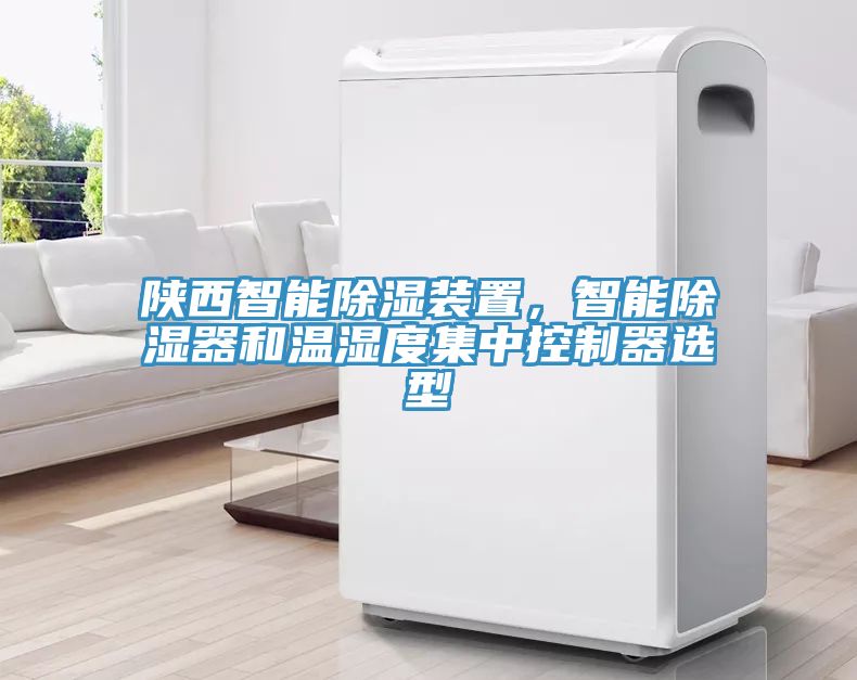 陝西智能除濕裝置，智能除濕器和溫濕度集中控製器選型