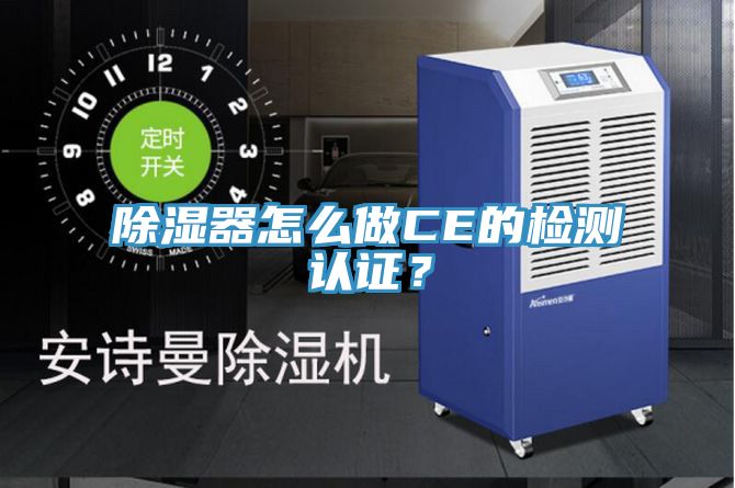 除濕器怎麽做CE的檢測認證？