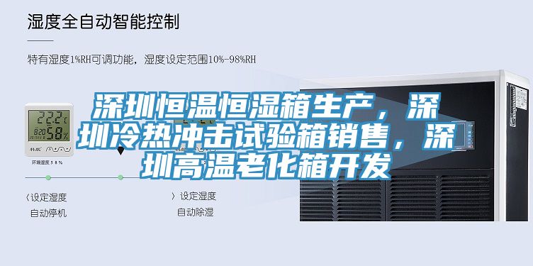 深圳恒溫恒濕箱生產，深圳冷熱衝擊試驗箱銷售，深圳高溫老化箱開發