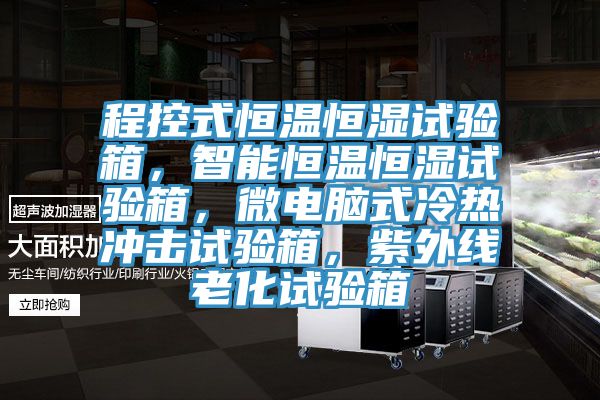 程控式恒溫恒濕試驗箱，智能恒溫恒濕試驗箱，微電腦式冷熱衝擊試驗箱，紫外線老化試驗箱