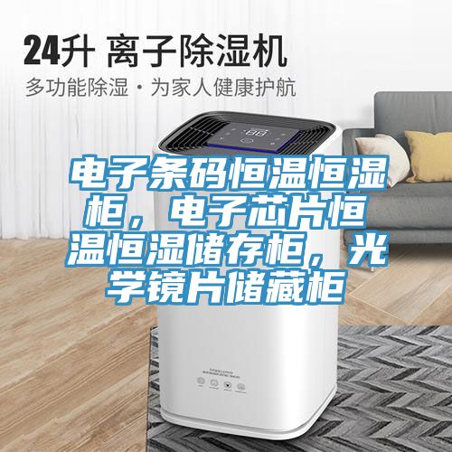 電子條碼恒溫恒濕櫃，電子芯片恒溫恒濕儲存櫃，光學鏡片儲藏櫃